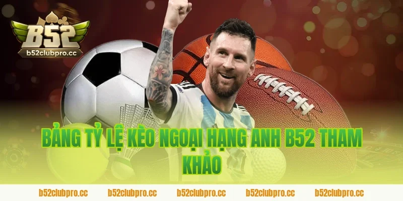 Bảng Tỷ Lệ Kèo Ngoại Hạng Anh B52 Tham Khảo