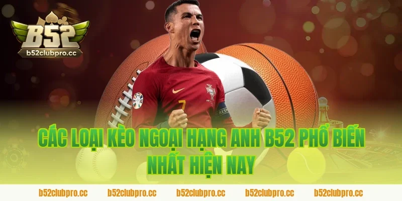 Các Loại Kèo Ngoại Hạng Anh B52 Phổ Biến Nhất Hiện Nay