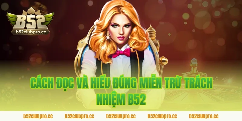 Cách đọc và hiểu đúng miễn trừ trách nhiệm B52