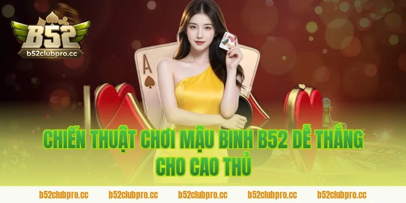 Chiến thuật chơi mậu binh b52 dễ thắng cho cao thủ