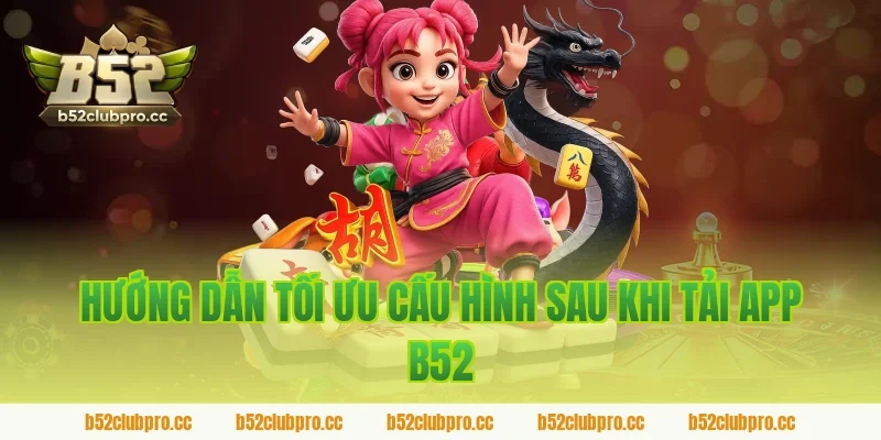 Hướng dẫn tối ưu cấu hình sau khi tải app b52