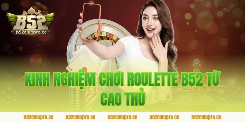 Kinh Nghiệm Chơi Roulette B52 Từ Cao Thủ