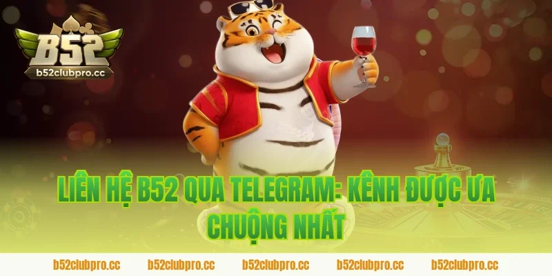 Liên Hệ B52 Qua Telegram: Kênh Được Ưa Chuộng Nhất