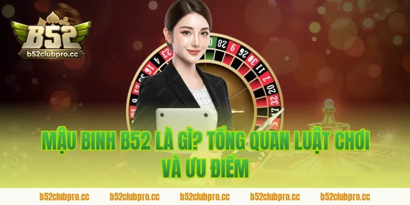 mậu binh b52 là gì? Tổng quan luật chơi và ưu điểm