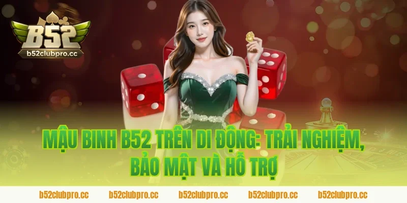 mậu binh b52 trên di động: Trải nghiệm, bảo mật và hỗ trợ