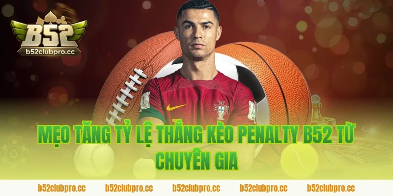 Mẹo Tăng Tỷ Lệ Thắng Kèo Penalty B52 Từ Chuyên Gia