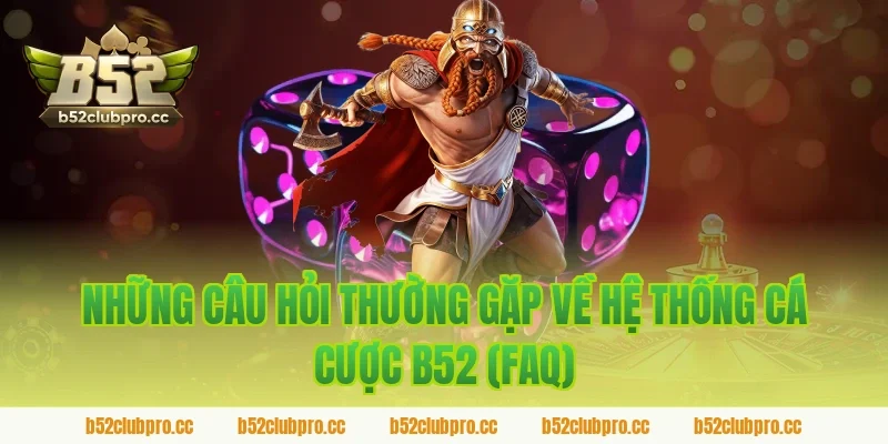 Những Câu Hỏi Thường Gặp Về Hệ Thống Cá Cược B52 (FAQ)