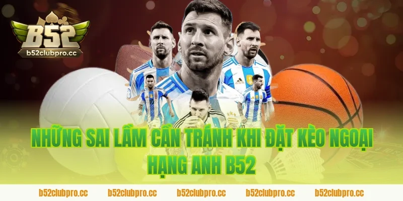 Những Sai Lầm Cần Tránh Khi Đặt Kèo Ngoại Hạng Anh B52