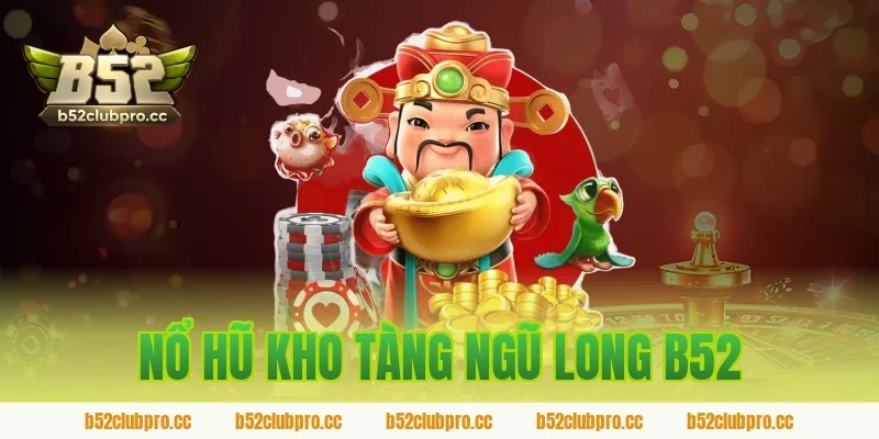 nổ hũ kho tàng ngũ long b52