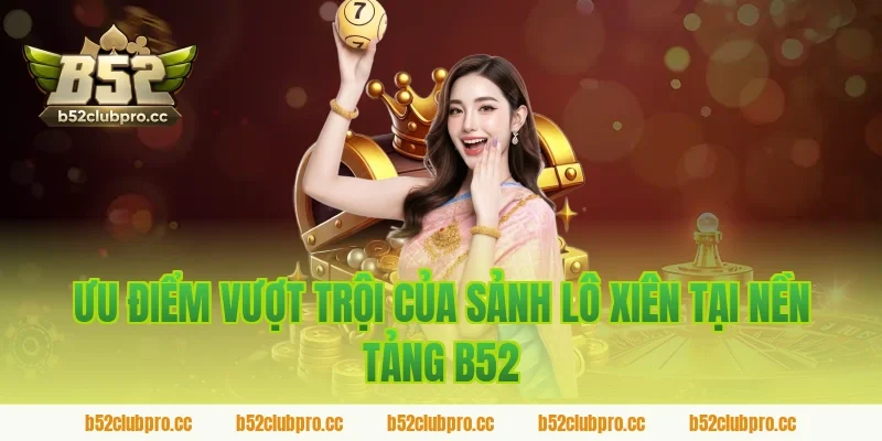 Ưu Điểm Vượt Trội Của Sảnh Lô Xiên Tại Nền Tảng B52