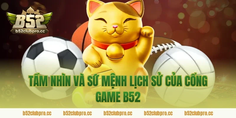 Tầm Nhìn Và Sứ Mệnh Lịch Sử Của Cổng Game B52